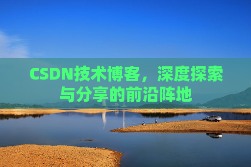CSDN技术博客，深度探索与分享的前沿阵地